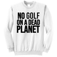 No Golf On A Dead Planet Sweatshirt