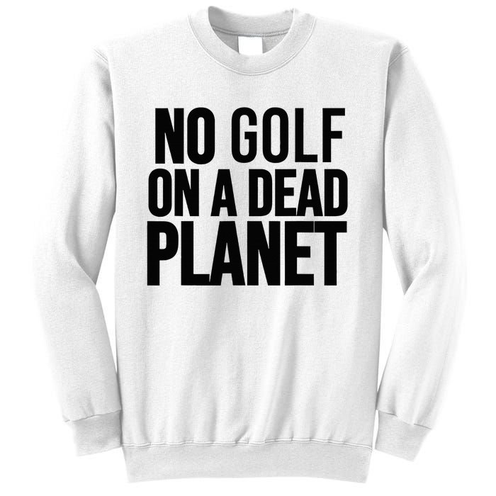 No Golf On A Dead Planet Sweatshirt