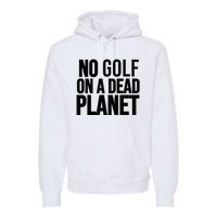 No Golf On A Dead Planet Premium Hoodie