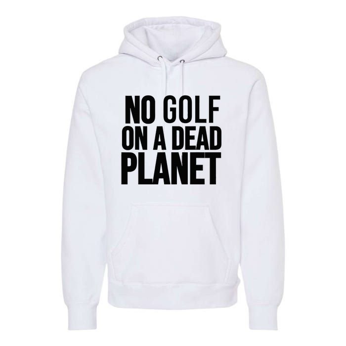 No Golf On A Dead Planet Premium Hoodie