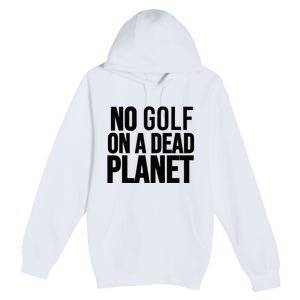 No Golf On A Dead Planet Premium Pullover Hoodie