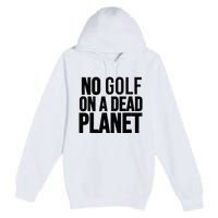 No Golf On A Dead Planet Premium Pullover Hoodie