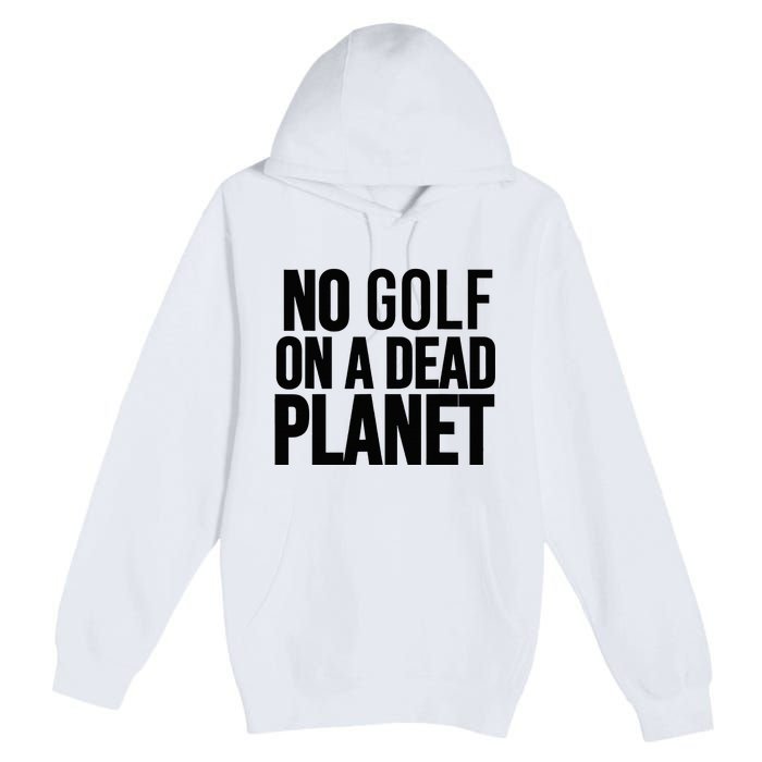 No Golf On A Dead Planet Premium Pullover Hoodie