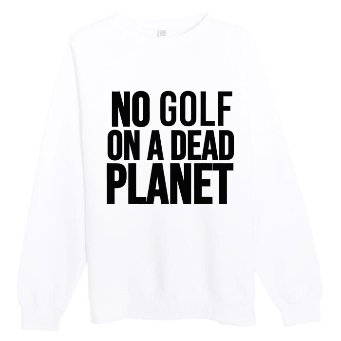 No Golf On A Dead Planet Premium Crewneck Sweatshirt