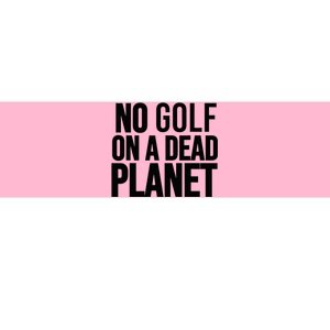 No Golf On A Dead Planet Environmental Awareness Design Bumper Sticker