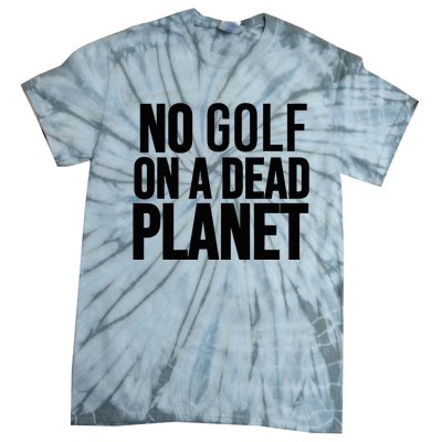 No Golf On A Dead Planet Environmental Awareness Design Tie-Dye T-Shirt