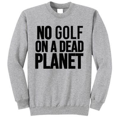 No Golf On A Dead Planet Environmental Awareness Design Tall Sweatshirt