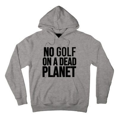 No Golf On A Dead Planet Environmental Awareness Design Tall Hoodie