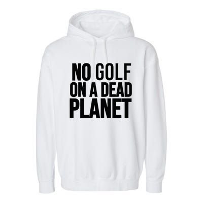 No Golf On A Dead Planet Environmental Awareness Design Garment-Dyed Fleece Hoodie