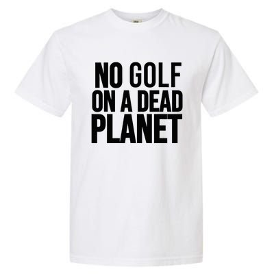 No Golf On A Dead Planet Environmental Awareness Design Garment-Dyed Heavyweight T-Shirt