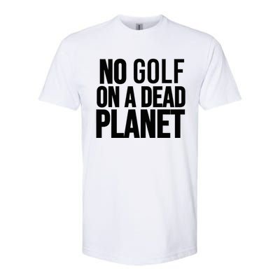 No Golf On A Dead Planet Environmental Awareness Design Softstyle CVC T-Shirt