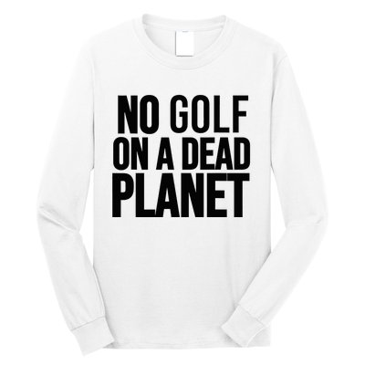 No Golf On A Dead Planet Environmental Awareness Design Long Sleeve Shirt