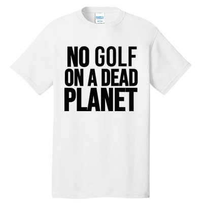 No Golf On A Dead Planet Environmental Awareness Design Tall T-Shirt