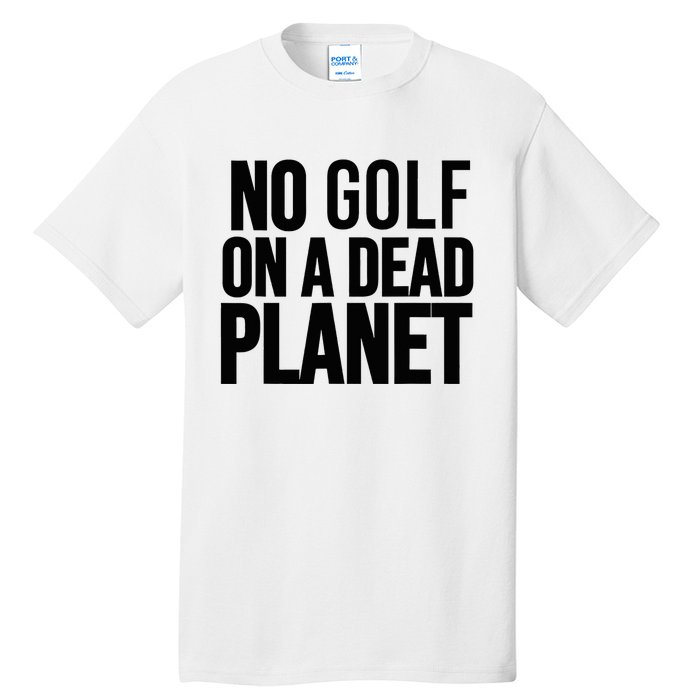 No Golf On A Dead Planet Environmental Awareness Design Tall T-Shirt