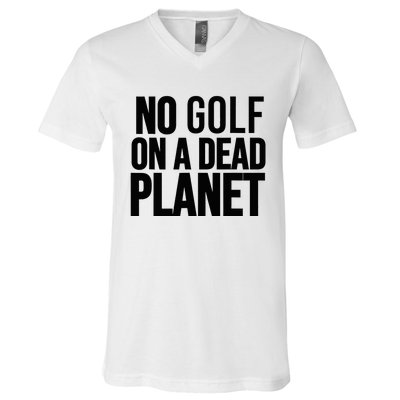 No Golf On A Dead Planet Environmental Awareness Design V-Neck T-Shirt