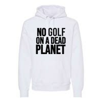 No Golf On A Dead Planet Environmental Awareness Design Premium Hoodie