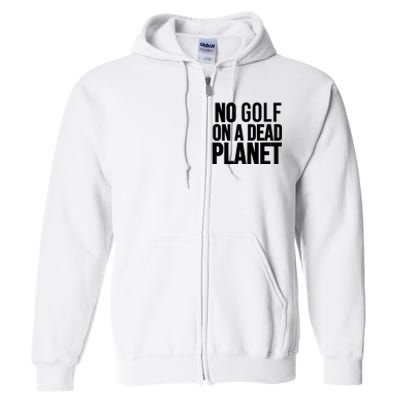 No Golf On A Dead Planet Environmental Awareness Design Full Zip Hoodie