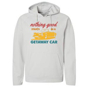 Nothing Good Starts In A Getaway Car Performance Fleece Hoodie