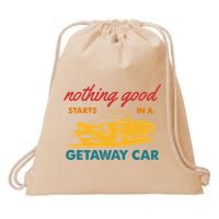 Nothing Good Starts In A Getaway Car Drawstring Bag