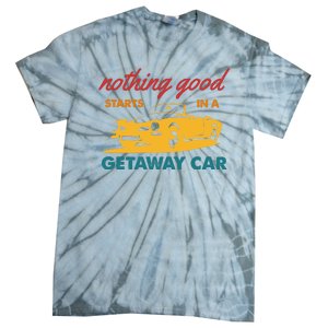 Nothing Good Starts In A Getaway Car Tie-Dye T-Shirt