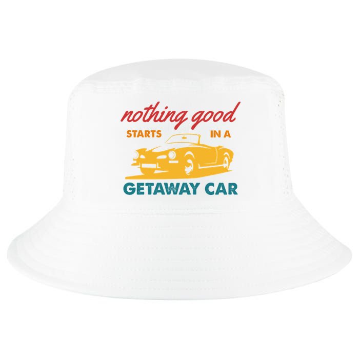 Nothing Good Starts In A Getaway Car Cool Comfort Performance Bucket Hat