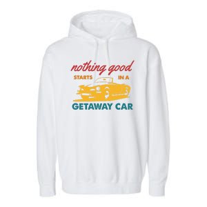 Nothing Good Starts In A Getaway Car Garment-Dyed Fleece Hoodie