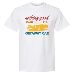 Nothing Good Starts In A Getaway Car Garment-Dyed Heavyweight T-Shirt