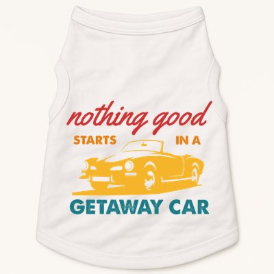 Nothing Good Starts In A Getaway Car Doggie Tank