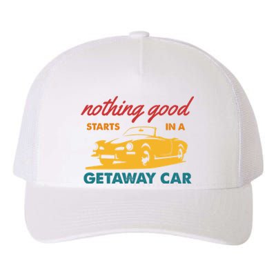 Nothing Good Starts In A Getaway Car Yupoong Adult 5-Panel Trucker Hat