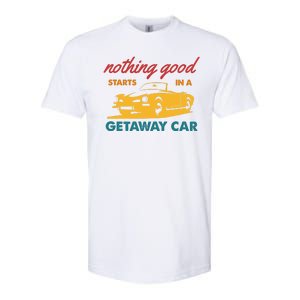 Nothing Good Starts In A Getaway Car Softstyle CVC T-Shirt