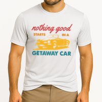 Nothing Good Starts In A Getaway Car Cooling Performance Crew T-Shirt