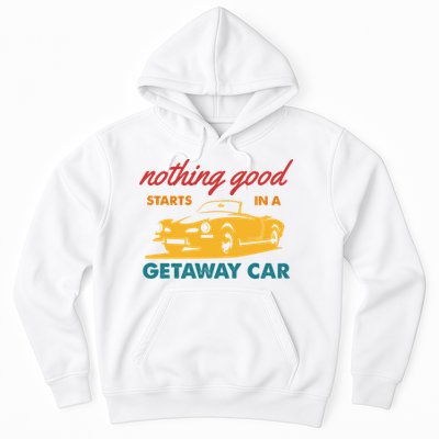 Nothing Good Starts In A Getaway Car Hoodie