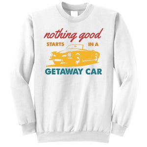 Nothing Good Starts In A Getaway Car Sweatshirt