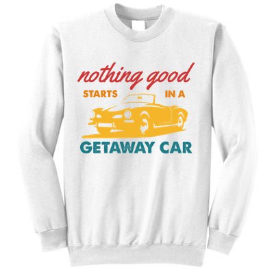 Nothing Good Starts In A Getaway Car Sweatshirt