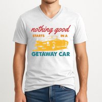 Nothing Good Starts In A Getaway Car V-Neck T-Shirt