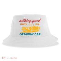 Nothing Good Starts In A Getaway Car Sustainable Bucket Hat