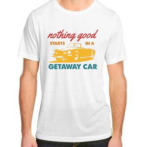 Nothing Good Starts In A Getaway Car Adult ChromaSoft Performance T-Shirt