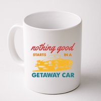 Nothing Good Starts In A Getaway Car Mug