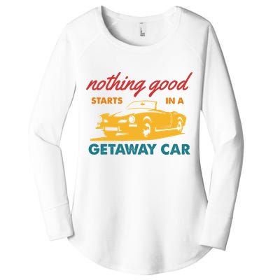 Nothing Good Starts In A Getaway Car Women's Perfect Tri Tunic Long Sleeve Shirt
