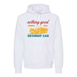 Nothing Good Starts In A Getaway Car Premium Hoodie