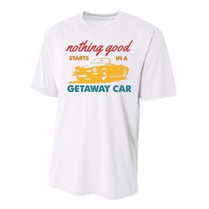 Nothing Good Starts In A Getaway Car Performance Sprint T-Shirt