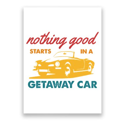 Nothing Good Starts In A Getaway Car Poster