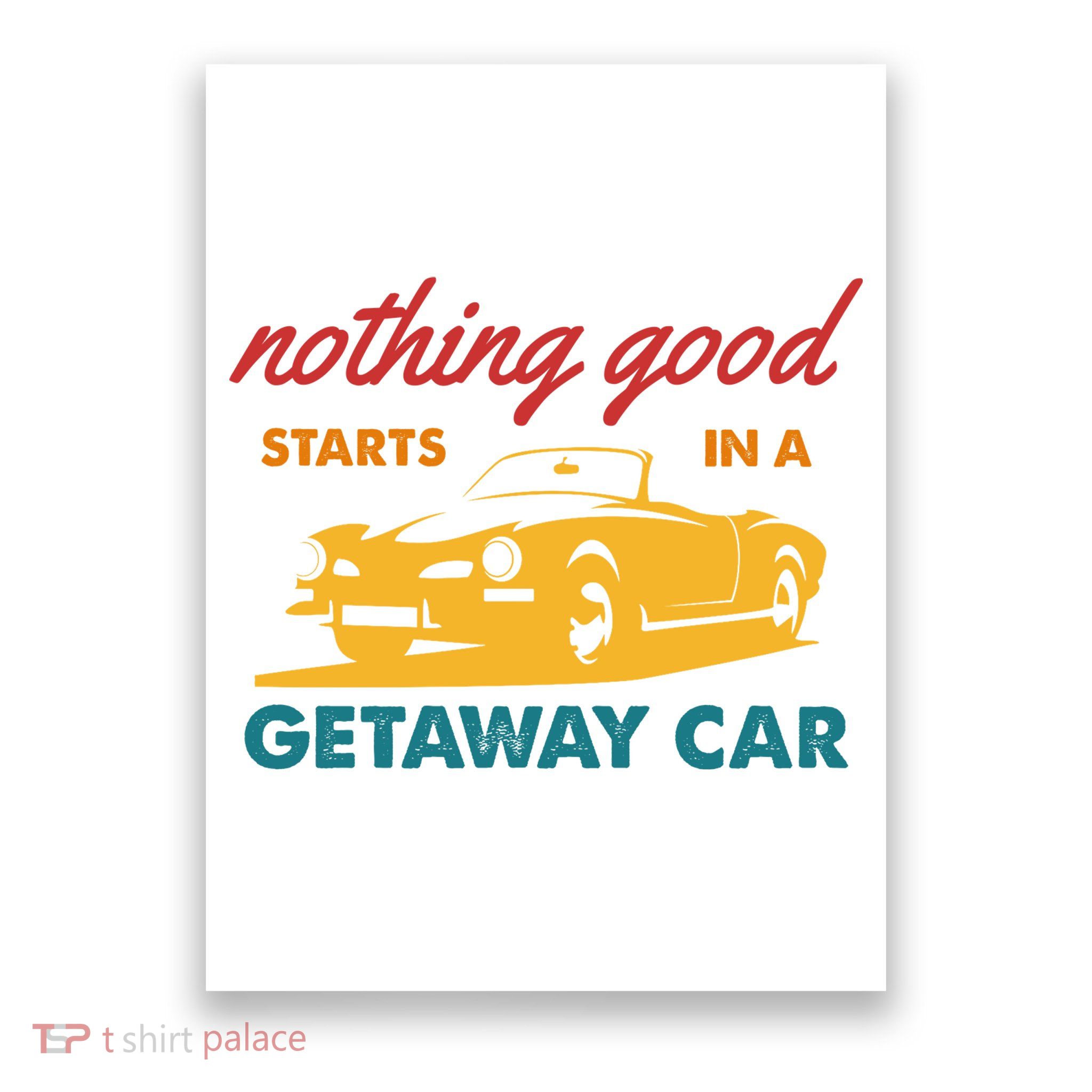 Nothing Good Starts In A Getaway Car Poster