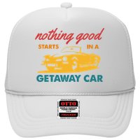 Nothing Good Starts In A Getaway Car Trucker Hat
