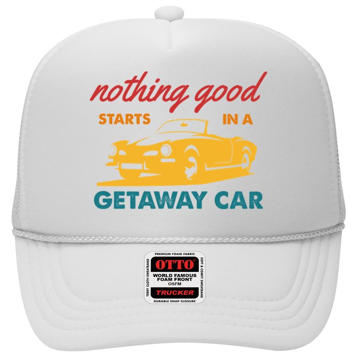 Nothing Good Starts In A Getaway Car Trucker Hat