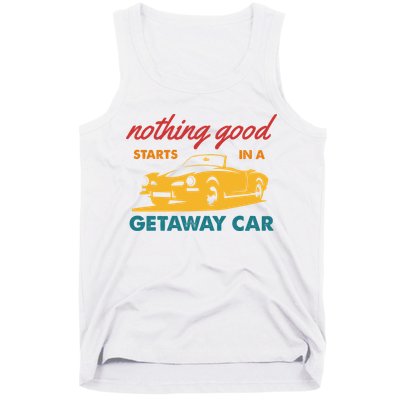 Nothing Good Starts In A Getaway Car Tank Top