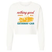 Nothing Good Starts In A Getaway Car Cropped Pullover Crew