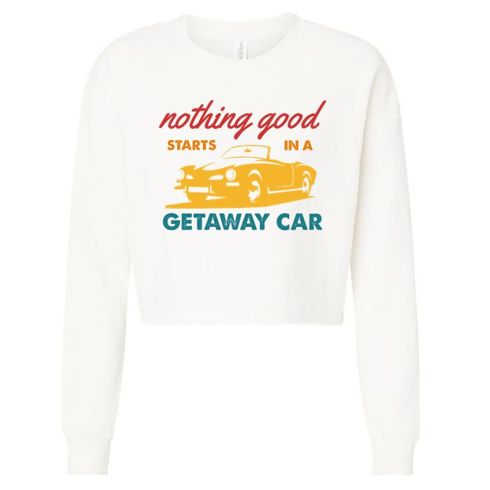 Nothing Good Starts In A Getaway Car Cropped Pullover Crew