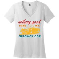 Nothing Good Starts In A Getaway Car Women's V-Neck T-Shirt