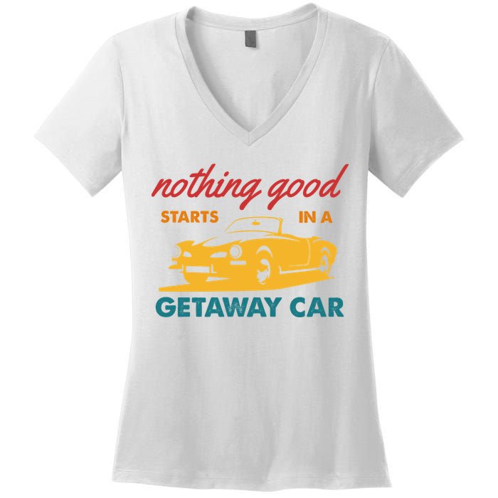 Nothing Good Starts In A Getaway Car Women's V-Neck T-Shirt